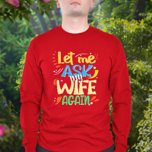 Let me Ask my Wife Again. Marriage Humor T-Shirt