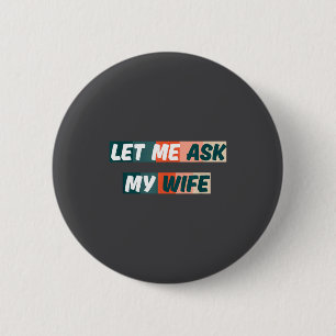 Let Me Ask My Wife Funny Husband Quote  6 Cm Round Badge