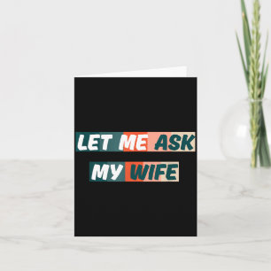 Let Me Ask My Wife Funny Husband Quote  Card