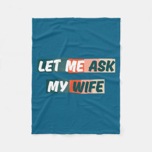 Let Me Ask My Wife Funny Husband Quote  Fleece Blanket