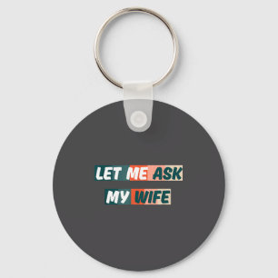 Let Me Ask My Wife Funny Husband Quote  Key Ring