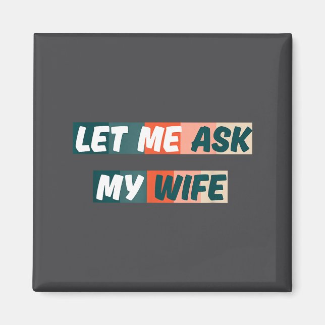 Let Me Ask My Wife Funny Husband Quote  Magnet (Front)