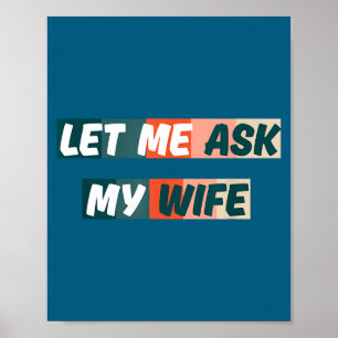 Let Me Ask My Wife Funny Husband Quote Poster