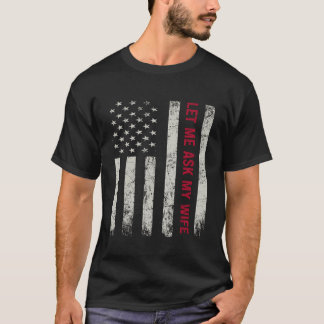 Let Me Ask My Wife Funny Husband Sarcastic America T-Shirt