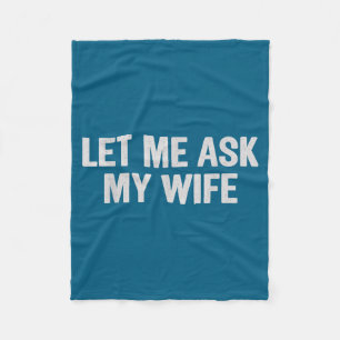 Let Me Ask My Wife Funny Husband Saying For Men  Fleece Blanket