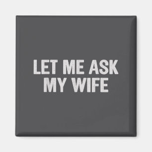 Let Me Ask My Wife Funny Husband Saying For Men  Magnet