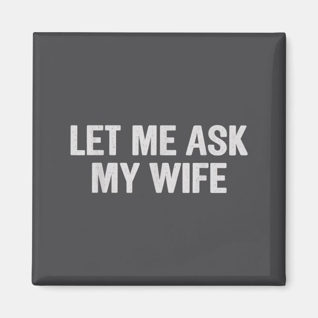 Let Me Ask My Wife Funny Husband Saying For Men  Magnet (Front)