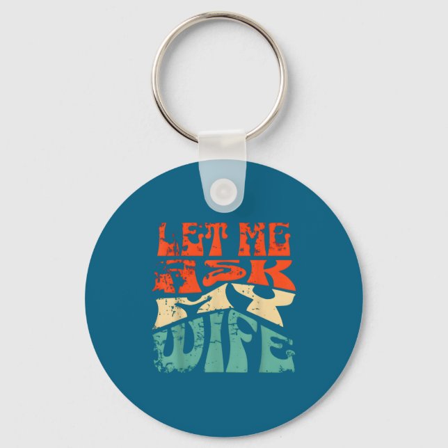 Let Me Ask My Wife Funny Marriage Humor Quote  Key Ring (Front)
