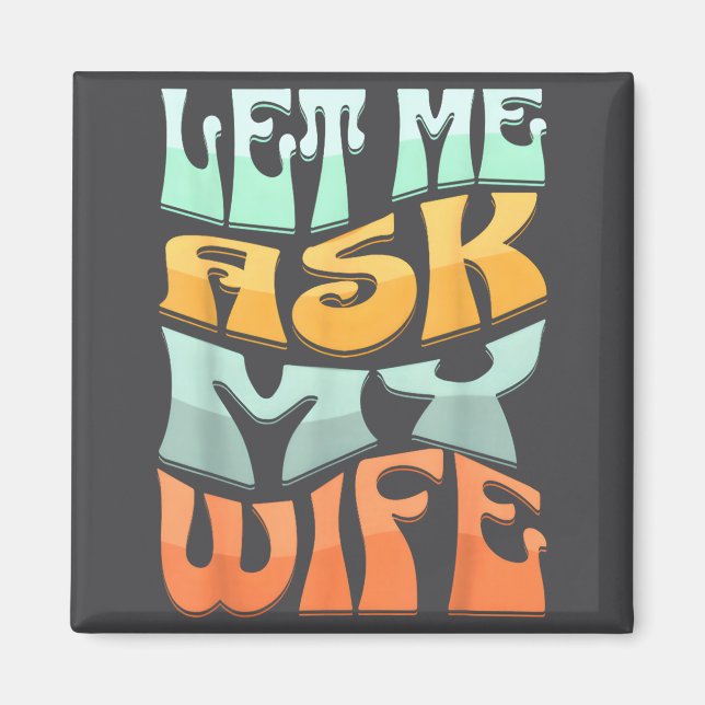 Let Me Ask My Wife Funny Marriage Humor Quote  Magnet (Front)