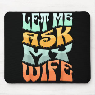 Let Me Ask My Wife Funny Marriage Humor Quote  Mouse Pad