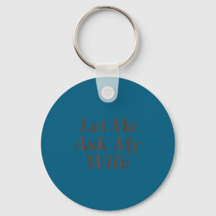 Let me ask my wife funny saying sarcastic husband key ring