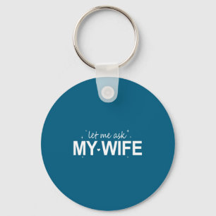 Let Me Ask My Wife Funny She Said No Funny Quote H Key Ring