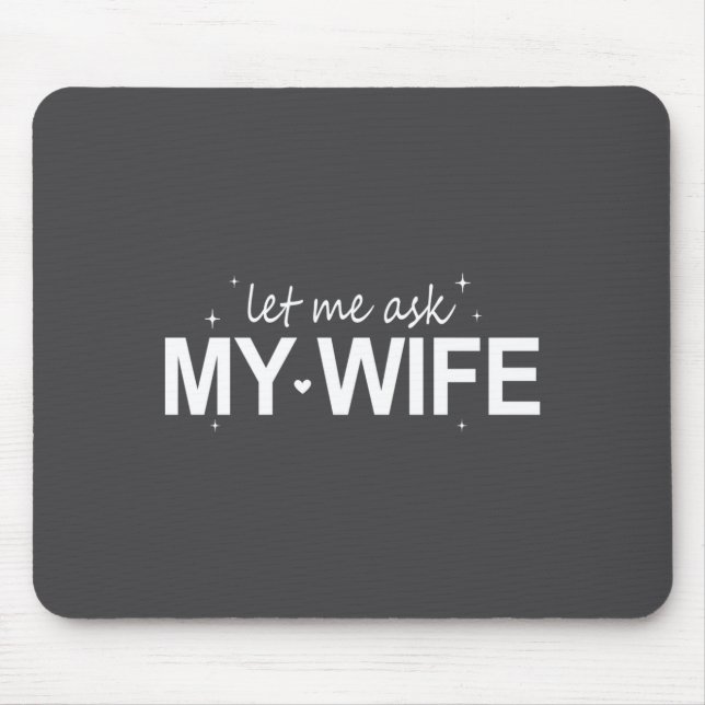 Let Me Ask My Wife Funny She Said No Funny Quote H Mouse Pad (Front)