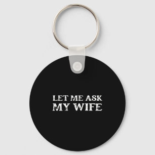 Let Me Ask My Wife Funny Vintage Quote Tee  Key Ring