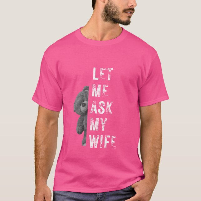 Let Me Ask My Wife Peeking Teddy Bear Sarcastic Qu T-Shirt (Front)