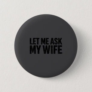 Let Me Ask My Wife She Said No Funny Husband  6 Cm Round Badge