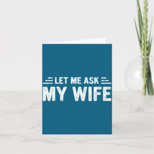 Let Me Ask My Wife She Said No Funny Husband  Card