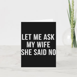 Let Me Ask My Wife She Said No Funny Husband Card