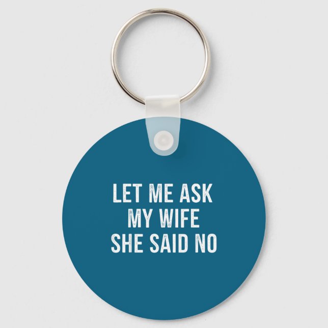 Let Me Ask My Wife She Said No Funny Husband  Key Ring (Front)