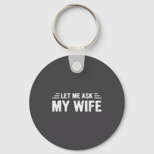 Let Me Ask My Wife She Said No Funny Husband  Key Ring