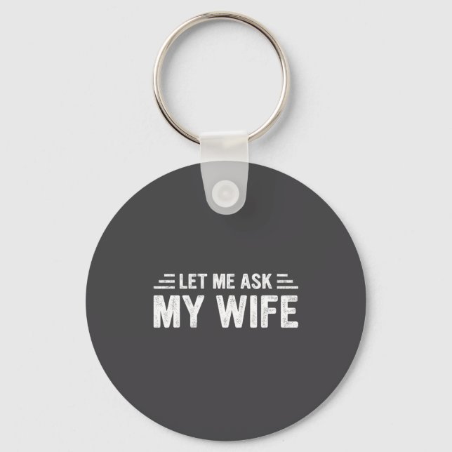 Let Me Ask My Wife She Said No Funny Husband  Key Ring (Front)
