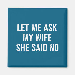 Let Me Ask My Wife She Said No Funny Husband  Magnet