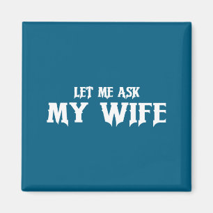 Let Me Ask My Wife She Said No Funny Husband  Magnet