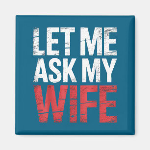 Let Me Ask My Wife She Said No Funny Husband  Magnet