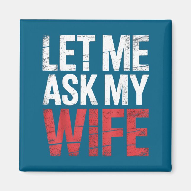 Let Me Ask My Wife She Said No Funny Husband  Magnet (Front)