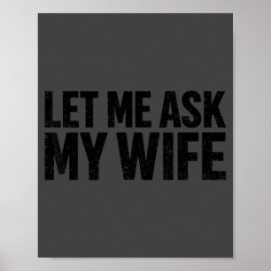 Let Me Ask My Wife She Said No Funny Husband Poster