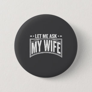 Let Me Ask My Wife She Said No Funny Husband Wife  6 Cm Round Badge