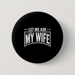 Let Me Ask My Wife She Said No Funny Husband Wife  6 Cm Round Badge