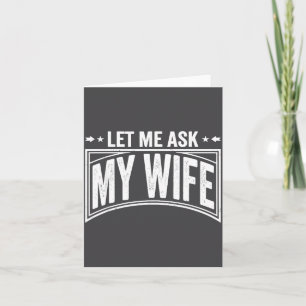 Let Me Ask My Wife She Said No Funny Husband Wife  Card
