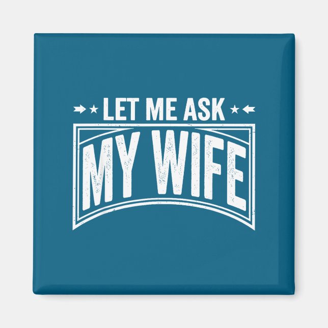 Let Me Ask My Wife She Said No Funny Husband Wife  Magnet (Front)