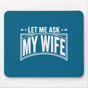 Let Me Ask My Wife She Said No Funny Husband Wife  Mouse Pad