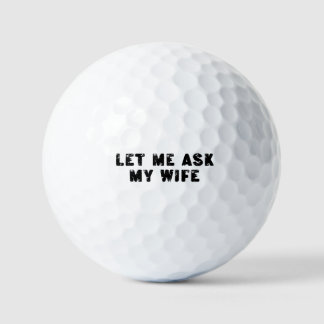 Let Me Ask My Wife, She Said No Funny Saying Golf Balls