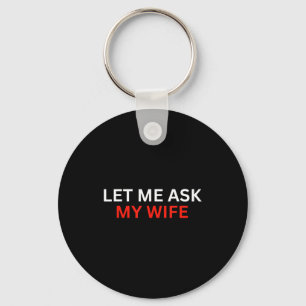 Let Me Ask My Wife, She Said No Funny Saying Key Ring