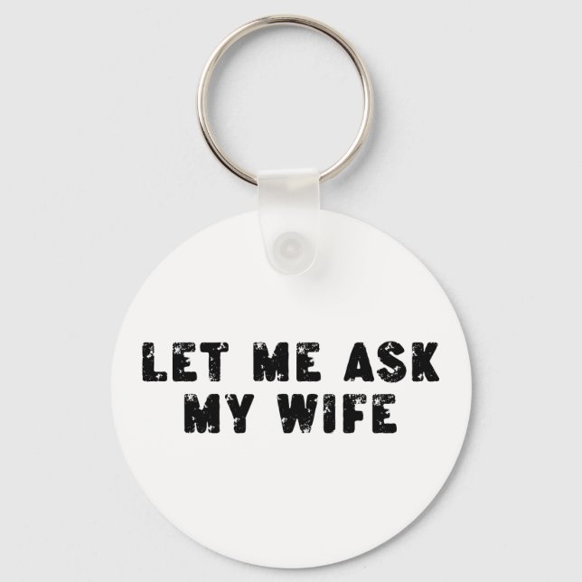 Let Me Ask My Wife, She Said No Funny Saying Key Ring (Front)