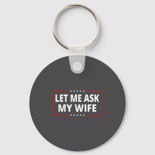 Let Me Ask My Wife - She Said No Funny Saying Vint Key Ring