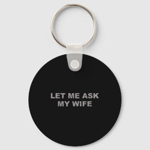 Let Me Ask My Wife, She Said No Funny Saying Vinta Key Ring