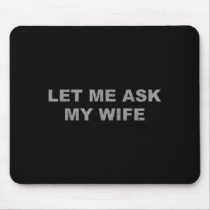 Let Me Ask My Wife, She Said No Funny Saying Vinta Mouse Pad