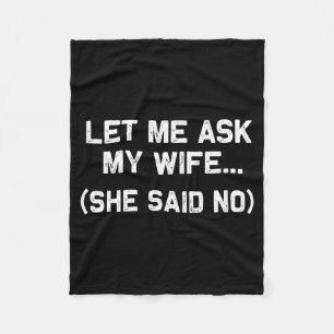 Let Me Ask My Wife She Said No Marriage Funny Sayi Fleece Blanket