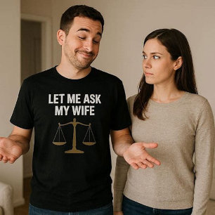 Let Me Ask My Wife T-Shirt