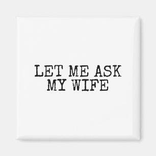 Let Me Ask My Wife Vintage Funny Husband Humor For Magnet