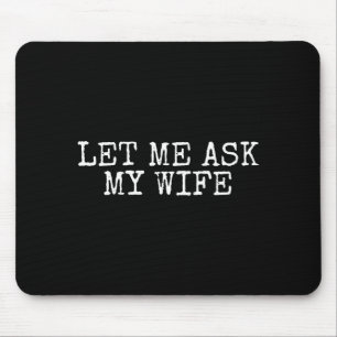 Let Me Ask My Wife Vintage Funny Husband Humor For Mouse Pad