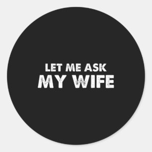 Let Me Ask My Wife Vintage Funny Saying Classic Round Sticker