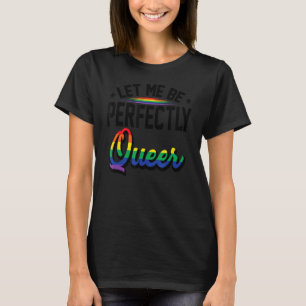 Let Me Be Perfectly Queer Lesbian Transgender Gay  T-Shirt