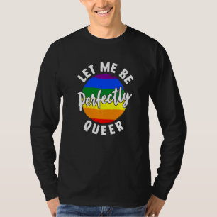 Let Me Be Perfectly Queer Lesbian Transgender Gay  T-Shirt