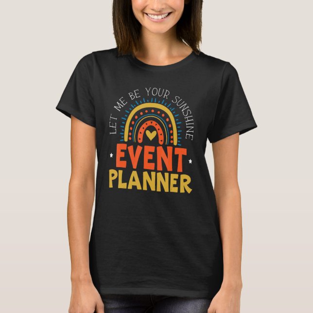 Let Me Be Your Sunshine Organizer Event Planner 1 T-Shirt (Front)