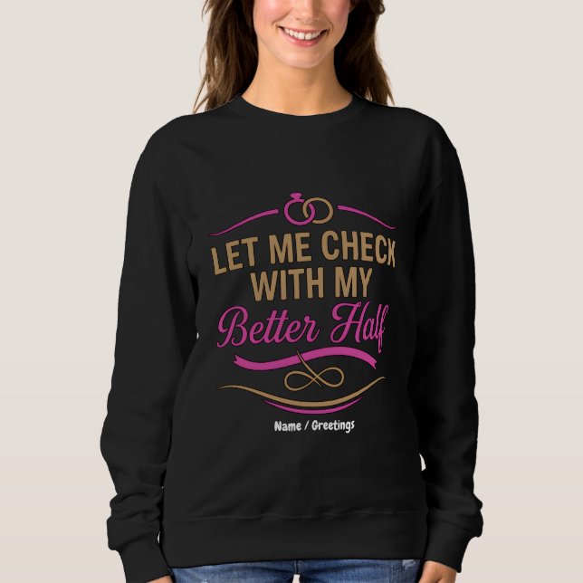  Let Me Check With My Better Half Funny Couple  Sweatshirt (Front)